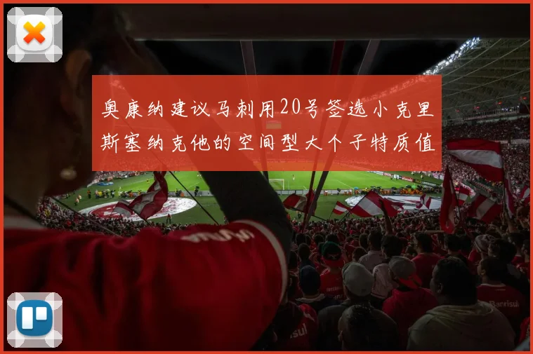 奥康纳建议马刺用20号签选小克里斯塞纳克他的空间型大个子特质值得关注